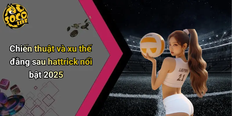 Hattrick Nổi Bật Trong Bóng Đá 2025