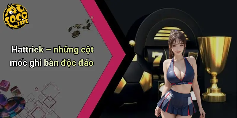 Hattrick Nổi Bật Trong Bóng Đá 2025