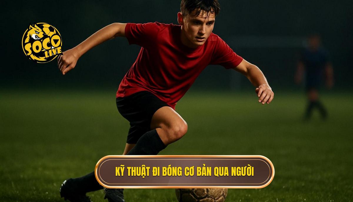 Kỹ thuật đi bóng qua người: Phân tích chuyên sâu từ SOCOLIVE 1 Nền Tảng Cơ Bản Của Kỹ Thuật Đi Bóng Qua Người