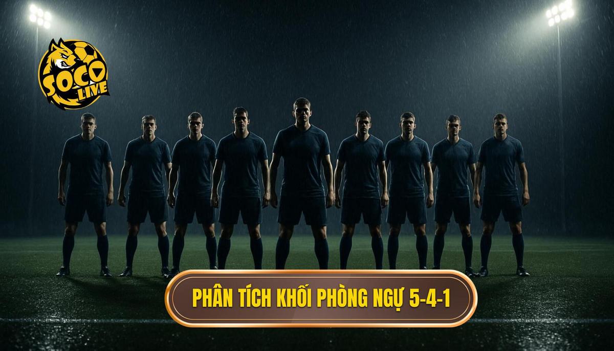 Phân tích chuyên sâu về Khối phòng ngự 5-4-1