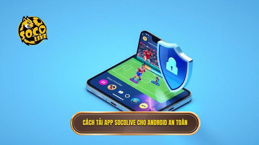 Hướng dẫn chi tiết cách tải app Socolive cho Android an toàn