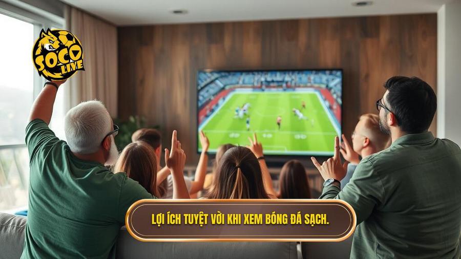 Phân tích đa chiều: Lợi ích thực sự của việc xem bóng đá sạch