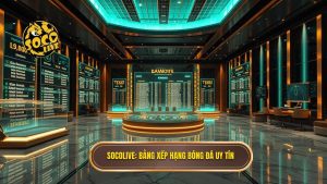 Socolive Bảng Xếp Hạng Bóng Đá: Nơi Cập Nhật Dữ Liệu Số Chính Xác Nhất