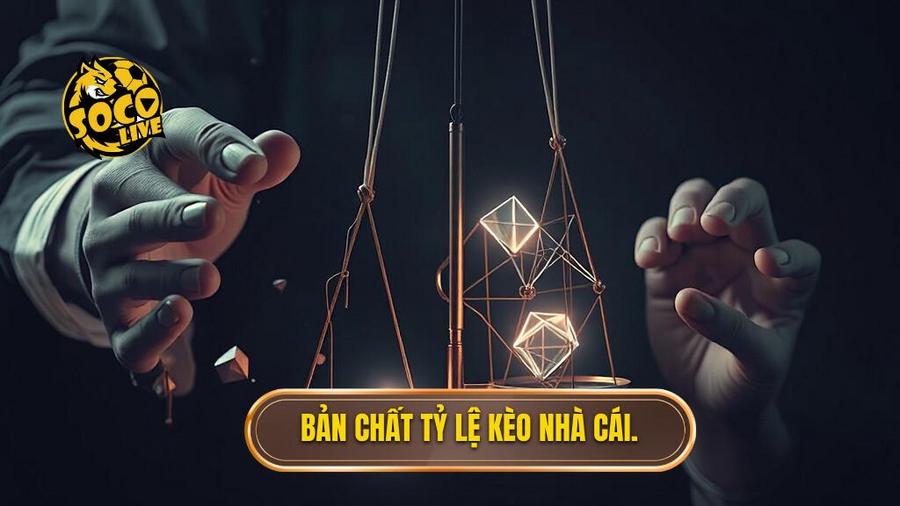 1. Bản chất tỷ lệ kèo nhà cái.
