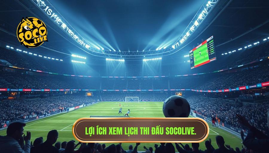 Tại sao nên theo dõi lịch thi đấu Socolive hôm nay?