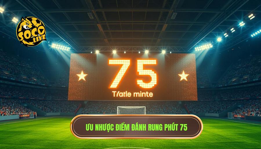 Phân tích ưu và nhược điểm khi đánh rung phút 75